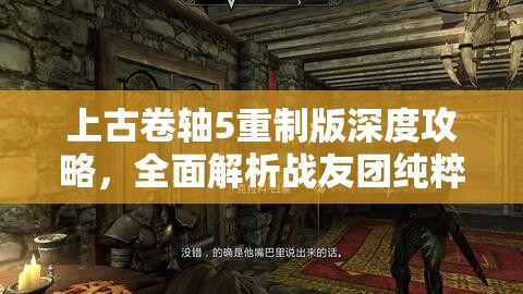 上古卷轴5重制版深度攻略，全面解析战友团纯粹的复仇任务流程