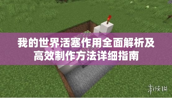 我的世界活塞作用全面解析及高效制作方法详细指南