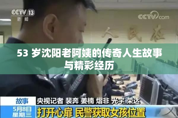 53 岁沈阳老阿姨的传奇人生故事与精彩经历