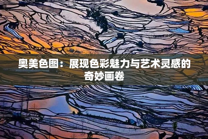 奥美色图：展现色彩魅力与艺术灵感的奇妙画卷