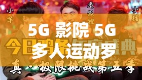 5G 影院 5G 多人运动罗志祥网站链接：极致观影体验等你来