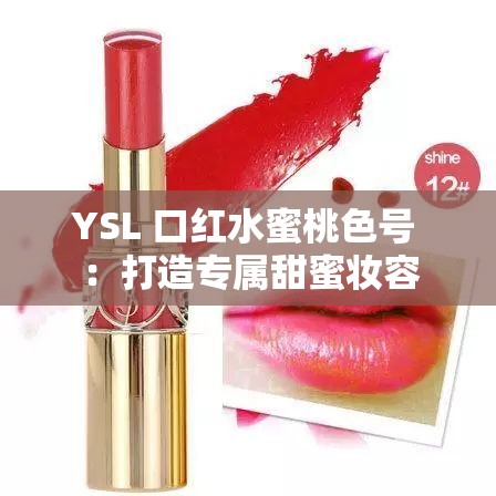 YSL 口红水蜜桃色号 ：打造专属甜蜜妆容