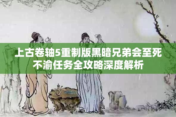 上古卷轴5重制版黑暗兄弟会至死不渝任务全攻略深度解析