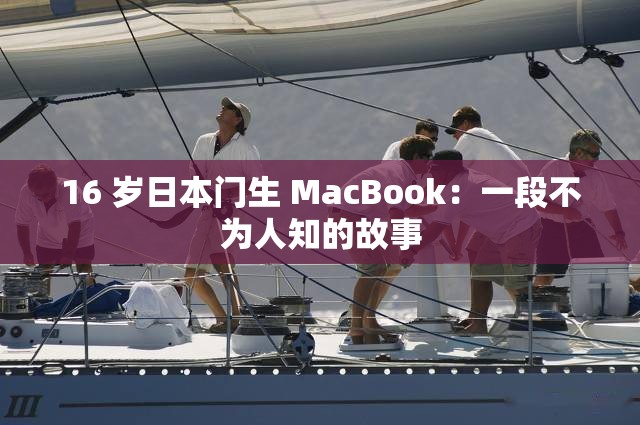 16 岁日本门生 MacBook：一段不为人知的故事