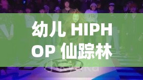 幼儿 HIPHOP 仙踪林 B 网：独特幼儿 HIPHOP 世界探索之旅