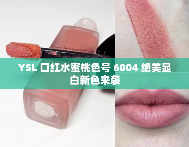 YSL 口红水蜜桃色号 6004 绝美显白新色来袭