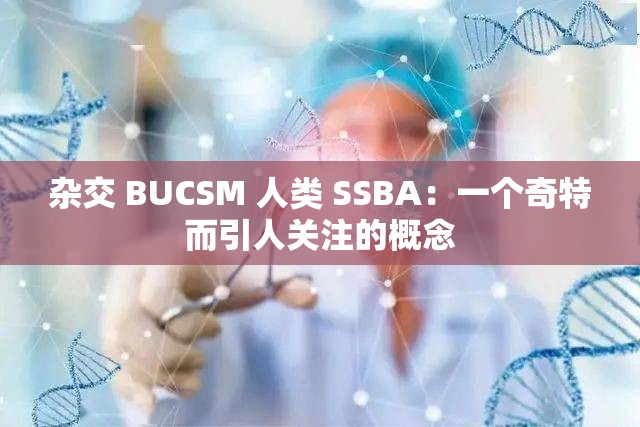 杂交 BUCSM 人类 SSBA：一个奇特而引人关注的概念