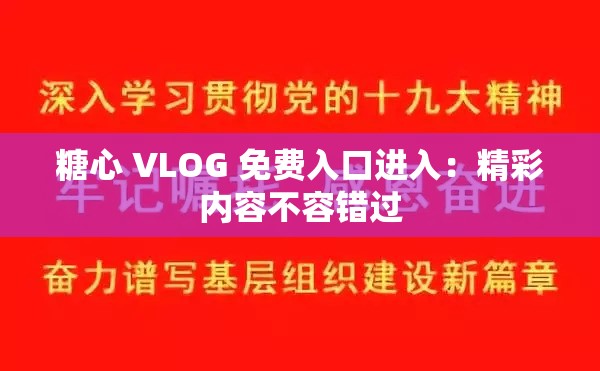 糖心 VLOG 免费入口进入：精彩内容不容错过