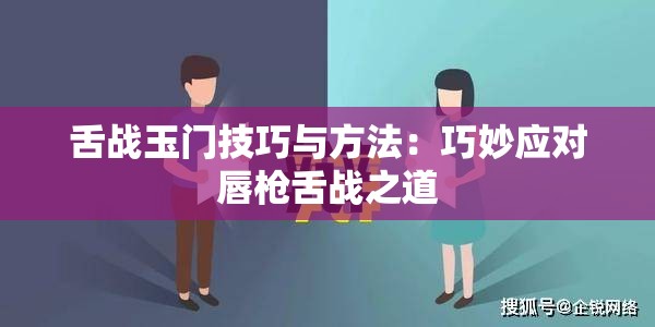 舌战玉门技巧与方法：巧妙应对唇枪舌战之道