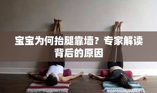 宝宝为何抬腿靠墙？专家解读背后的原因