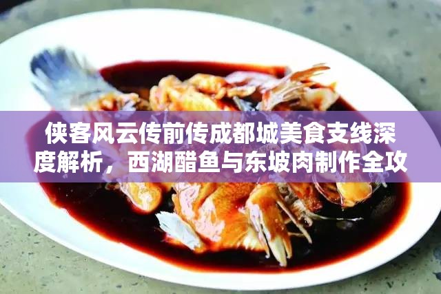 侠客风云传前传成都城美食支线深度解析，西湖醋鱼与东坡肉制作全攻略