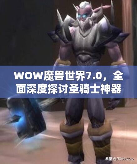 WOW魔兽世界7.0，全面深度探讨圣骑士神器外观介绍及各形态模型一览