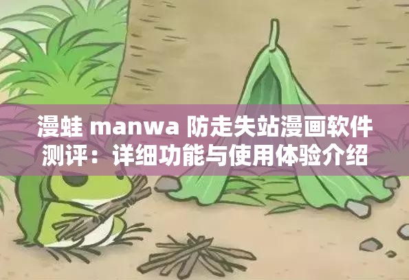 漫蛙 manwa 防走失站漫画软件测评：详细功能与使用体验介绍