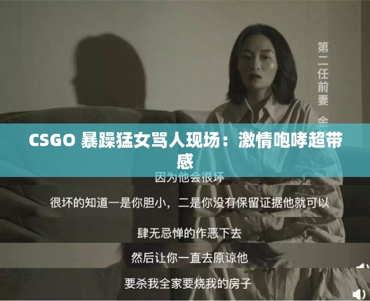 CSGO 暴躁猛女骂人现场：激情咆哮超带感