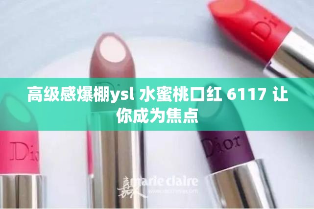 高级感爆棚ysl 水蜜桃口红 6117 让你成为焦点