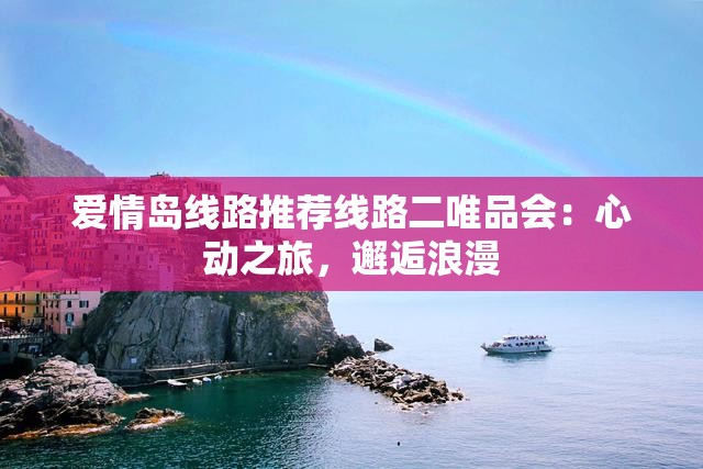 爱情岛线路推荐线路二唯品会：心动之旅，邂逅浪漫