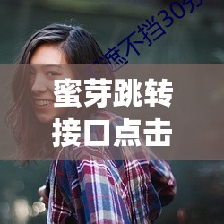 蜜芽跳转接口点击进入忘忧草q：相关介绍及注意事项