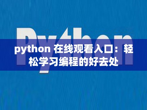 python 在线观看入口：轻松学习编程的好去处