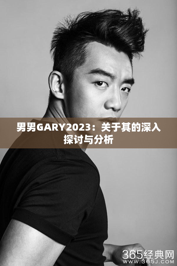 男男GARY2023：关于其的深入探讨与分析