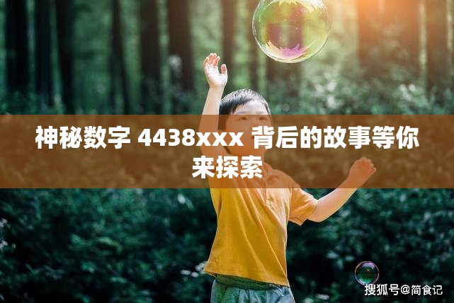 神秘数字 4438xxx 背后的故事等你来探索