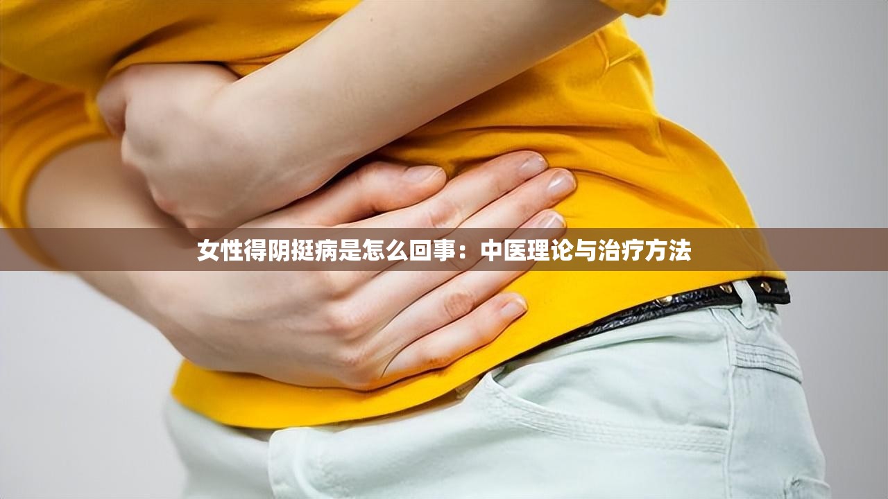 女性得阴挺病是怎么回事：中医理论与治疗方法