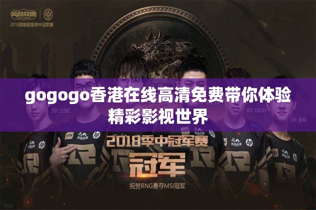 gogogo香港在线高清免费带你体验精彩影视世界