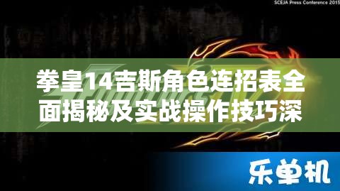 拳皇14吉斯角色连招表全面揭秘及实战操作技巧深度解析