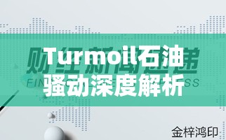 Turmoil石油骚动深度解析，石头凿开财富秘籍与策略大公开