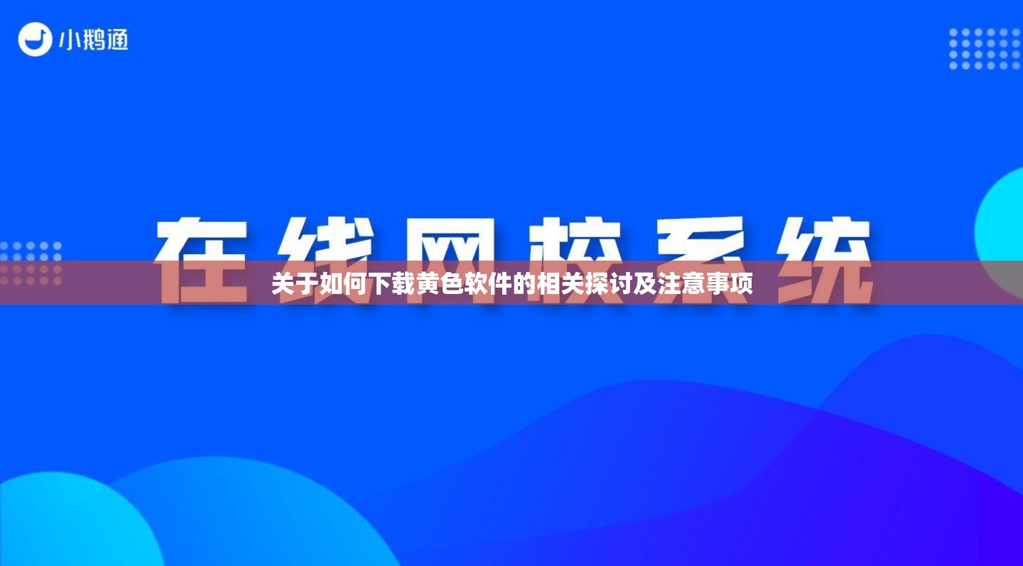 关于如何下载黄色软件的相关探讨及注意事项