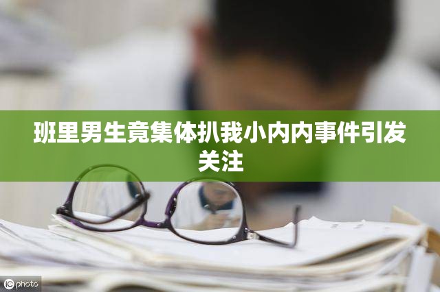 班里男生竟集体扒我小内内事件引发关注