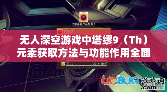 无人深空游戏中塔缪9（Th）元素获取方法与功能作用全面详解