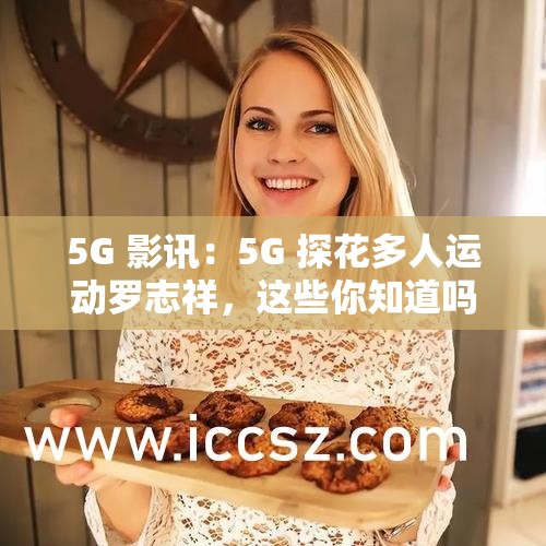 5G 影讯：5G 探花多人运动罗志祥，这些你知道吗？