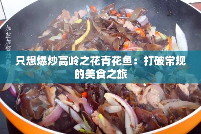 只想爆炒高岭之花青花鱼：打破常规的美食之旅