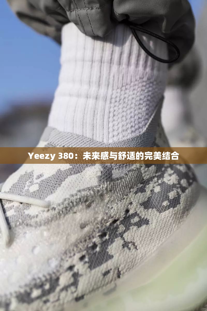 Yeezy 380：未来感与舒适的完美结合