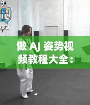 做 AJ 姿势视频教程大全：全方位详细讲解教程