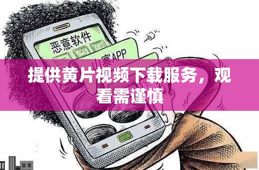 提供黄片视频下载服务，观看需谨慎