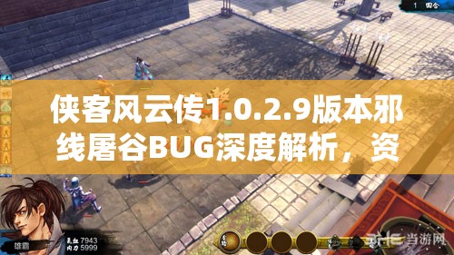 侠客风云传1.0.2.9版本邪线屠谷BUG深度解析，资源管理重要性及高效应对策略