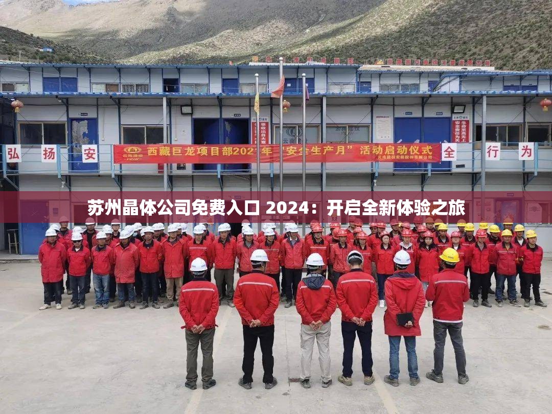 苏州晶体公司免费入口 2024：开启全新体验之旅