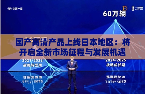 国产高清产品上线日本地区：将开启全新市场征程与发展机遇