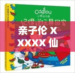 亲子伦 XXXXX 仙踪林：探索家庭关系的奇幻之旅