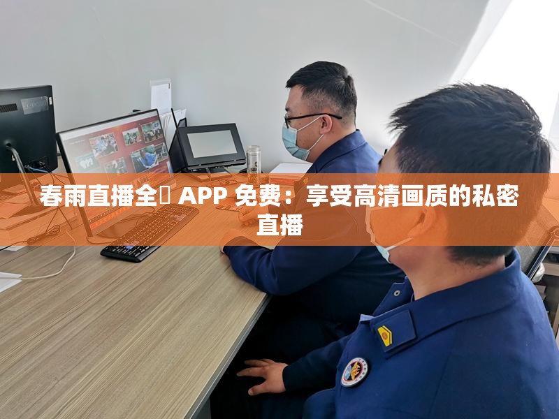 春雨直播全婐 APP 免费：享受高清画质的私密直播