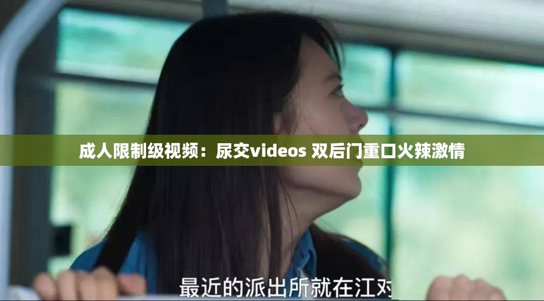 成人限制级视频：尿交videos 双后门重口火辣激情