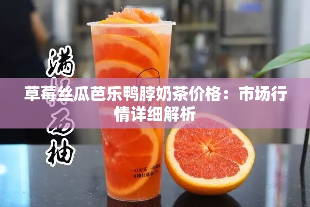 草莓丝瓜芭乐鸭脖奶茶价格：市场行情详细解析