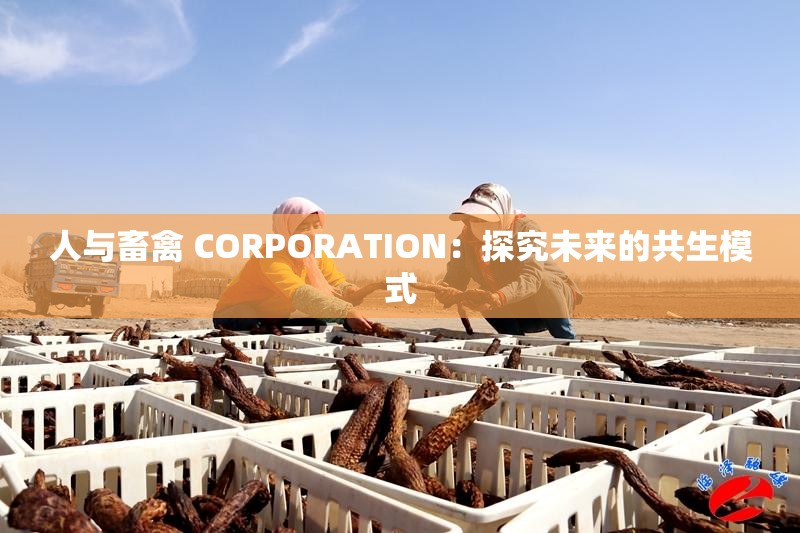 人与畜禽 CORPORATION：探究未来的共生模式