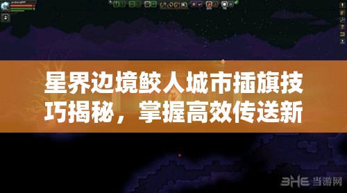 星界边境鲛人城市插旗技巧揭秘，掌握高效传送新姿势攻略