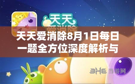 天天爱消除8月1日每日一题全方位深度解析与高分攻略