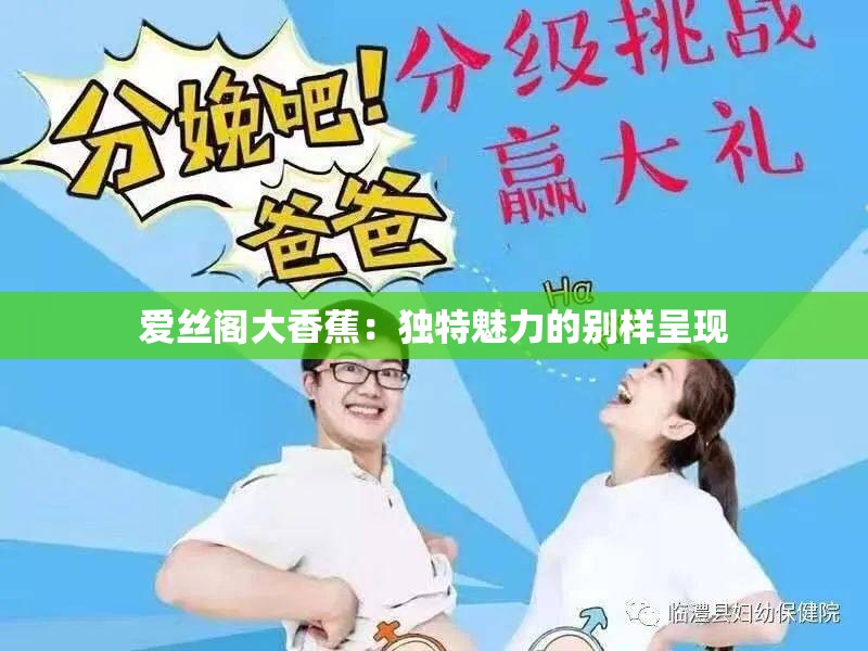 爱丝阁大香蕉：独特魅力的别样呈现