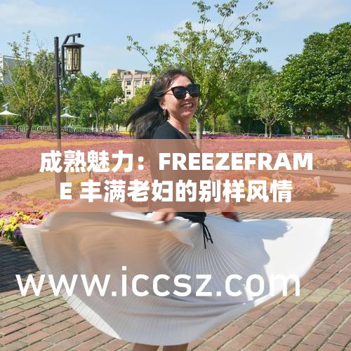 成熟魅力：FREEZEFRAME 丰满老妇的别样风情