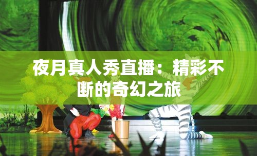 夜月真人秀直播：精彩不断的奇幻之旅