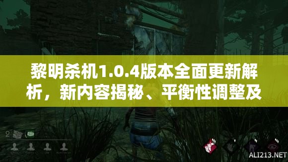 黎明杀机1.0.4版本全面更新解析，新内容揭秘、平衡性调整及BUG修复详解